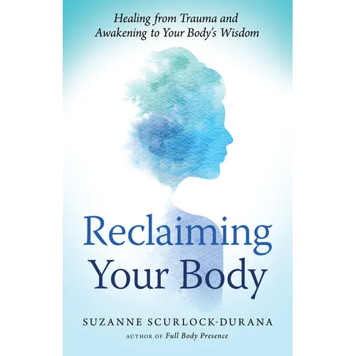 Reclaiming Your Body: Healing from Trauma and Awakening to Your Body's Wisdom