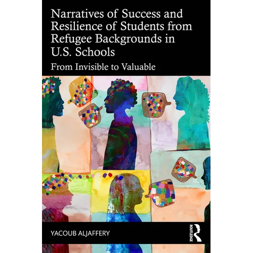 Narratives of Success and Resilience of Students from Refugee Backgrounds in U.S. Schools: From Invisible to Valuable