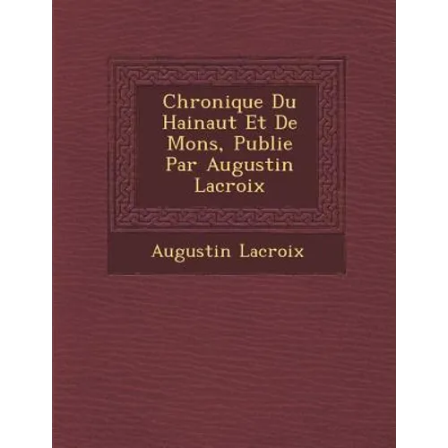 Chronique Du Hainaut Et de Mons, Publi E Par Augustin LaCroix