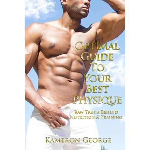 Optimal Guide To Your Best Physique: Raw Truth Behind Nutrition & Training