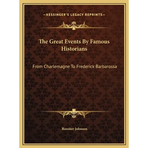The Great Events By Famous Historians: From Charlemagne To Frederick Barbarossa