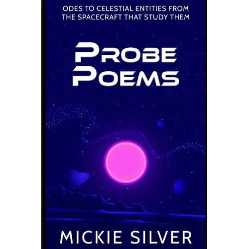 Probe Poems: Odes to Celestial Entities from the Spacecraft That Study Them