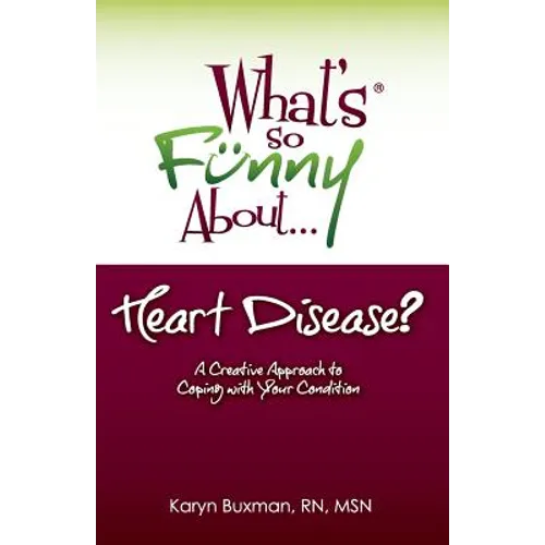 What's So Funny About... Heart Disease?: A Creative Approach to Coping with Your Condition