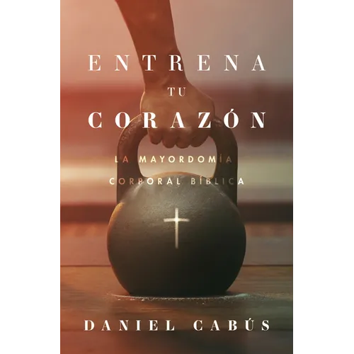 Entrena Tu Corazón: La Mayordomía Corporal Bíblica