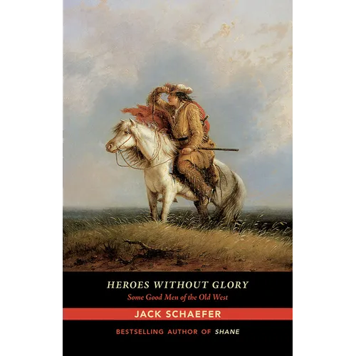 Heroes Without Glory: Some Good Men of the Old West