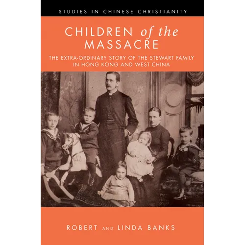 Children of the Massacre: The Flower Mountain Quartet, Volume 1: The Extra-Ordinary Story of the Stewart Family in Hong Kong and West China