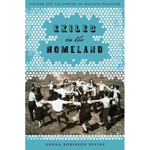 Exiled in the Homeland: Zionism and the Return to Mandate Palestine