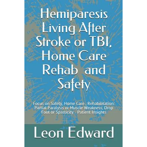 Hemiparesis Living After Stroke or TBI, Home Care Rehab and Safety: Focus on Safety, Home Care, Rehabilitation: Partial Paralysis or Muscle Weakness,