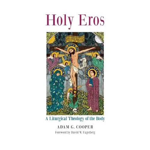 Holy Eros: A Liturgical Theology of the Body