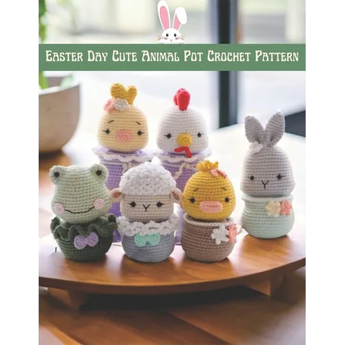 Easter Day Cute Animal Pot Crochet Pattern: Cute Amigurumi Crochet Project Activity Book for Easter Day with Image and Instruction
