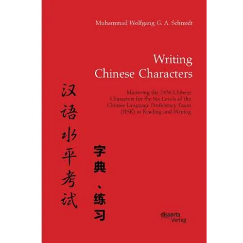 Writing Chinese Characters. Mastering the 2436 Chinese Characters for the Six Levels of the Chinese Language Proficiency Exam (HSK) in Reading and Wri