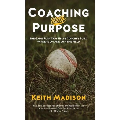 Coaching with Purpose: The Game Plan That Helps Coaches Build Winners on and Off the Field