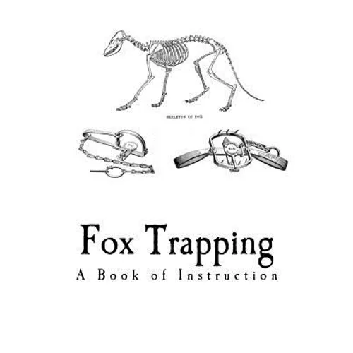 Fox Trapping: A Book of Instruction Telling How to Trap, Snare, Poison and Shoot