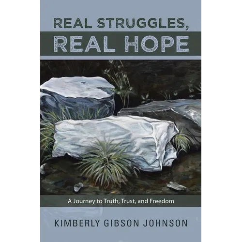 Real Struggles, Real Hope: A Journey to Truth, Trust, and Freedom