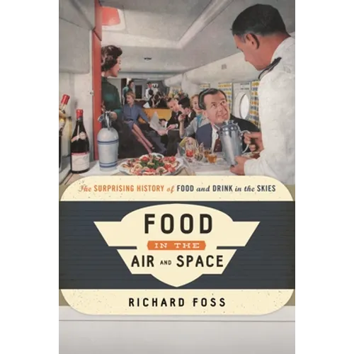 Food in the Air and Space: The Surprising History of Food and Drink in the Skies