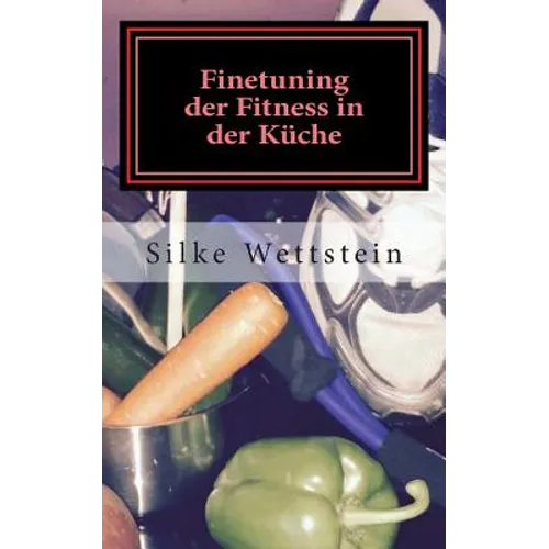 Finetuning der Fitness in der Küche: Ernährungsratgeber für Fitness-(Studio)-Sportler