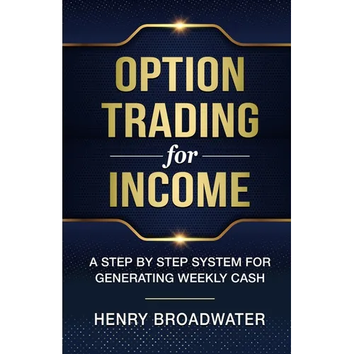 Option Trading for Income: A Step by Step System for Generating Weekly Cash