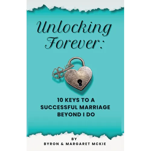 Unlocking Forever: 10 Keys to a Successful Marriage Beyond I Do