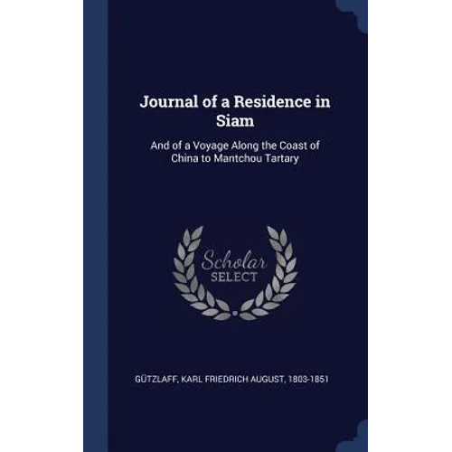 Journal of a Residence in Siam: And of a Voyage Along the Coast of China to Mantchou Tartary
