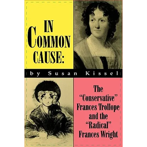 In Common Cause: The "Conservative" Frances Trollope and the "Radical" Frances Wright