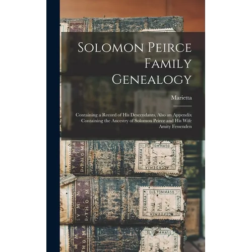 Solomon Peirce Family Genealogy; Containing a Record of his Descendants, Also an Appendix Containing the Ancestry of Solomon Peirce and his Wife Amity
