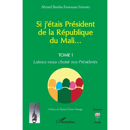 Si j'étais Président de la République du Mali...: Laissez-nous choisir nos Présidents