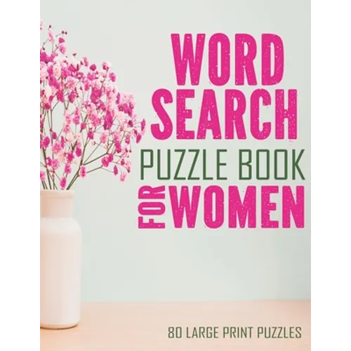 Word Search Puzzle Book For Women: Large Print Word Search Books For Seniors, And Adults. 80 Easy, Delightful, And Fun Word Find Puzzles!