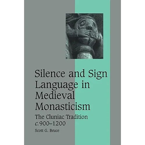Silence and Sign Language in Medieval Monasticism: The Cluniac Tradition, C.900 1200