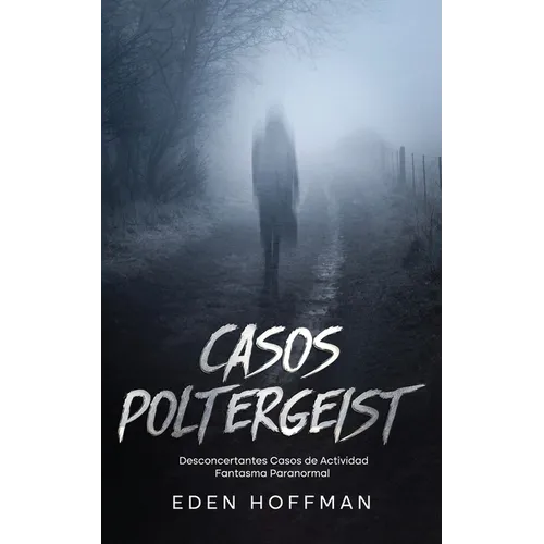 Casos Poltergeist: Desconcertantes Casos de Actividad Fantasma Paranormal