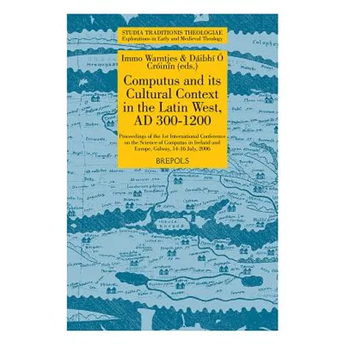 Computus and Its Cultural Context in the Latin West, AD 300-1200: Proceedings of the 1st International Conference on the Science of Computus in Irelan
