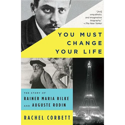 You Must Change Your Life: The Story of Rainer Maria Rilke and Auguste Rodin