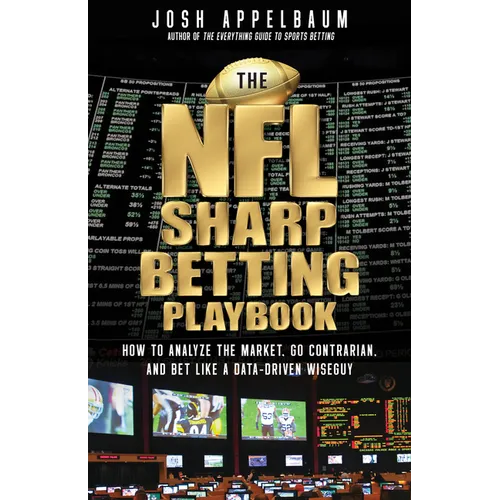 The NFL Sharp Betting Playbook: How to Analyze the Market, Go Contrarian, and Bet Like a Data-Driven Wiseguy