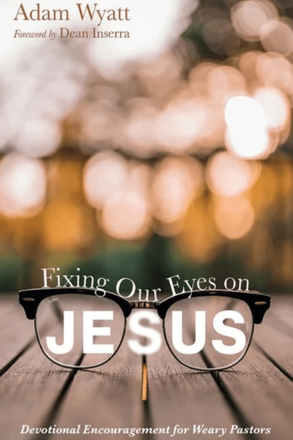 Fixing Our Eyes on Jesus: Devotional Encouragement for Weary Pastors Book