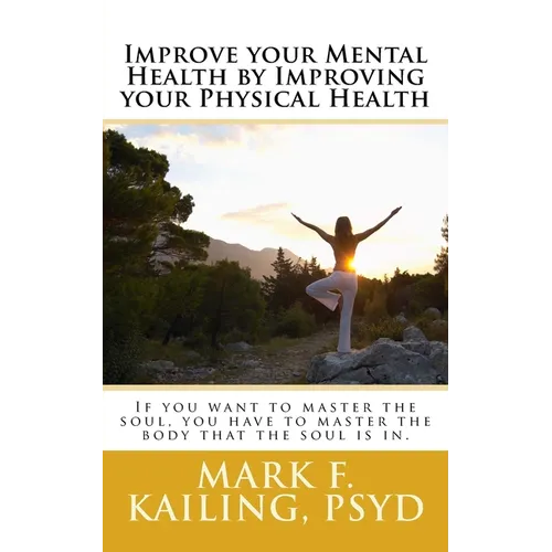 Improve your Mental Health by Improving your Physical Health: If you want to master the soul, you have to master the body that the soul is in.