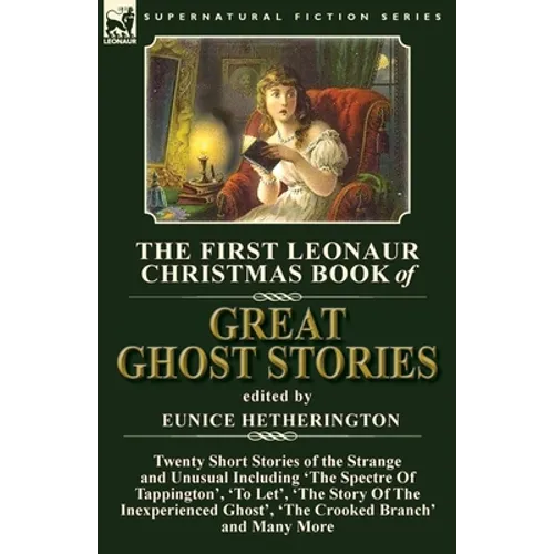 The First Leonaur Christmas Book of Great Ghost Stories: Twenty Short Stories of the Strange and Unusual Including 'The Spectre of Tappington', 'To Le