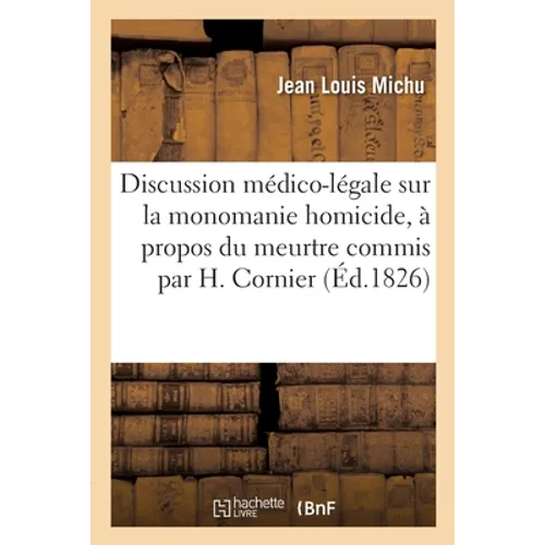 Discussion médico-légale sur la monomanie homicide, à propos du meurtre commis par Henriette Cornier