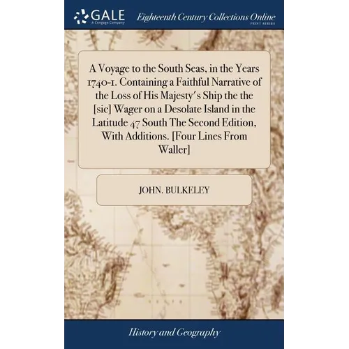A Voyage to the South Seas, in the Years 1740-1. Containing a Faithful Narrative of the Loss of His Majesty's Ship the the [sic] Wager on a Desolate I