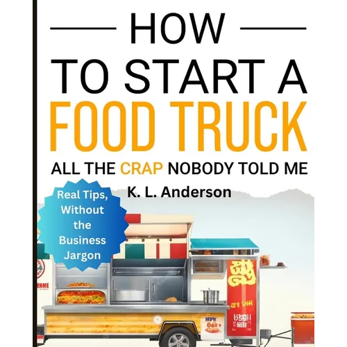How To Start A Food Truck: All the Crap Nobody Told Me