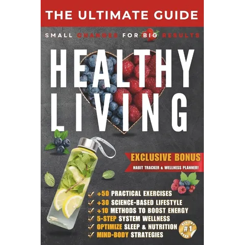 The Ultimate Guide to Healthy Living: Small Changes for Big Results - Build Sustainable Habits for a Healthier Life