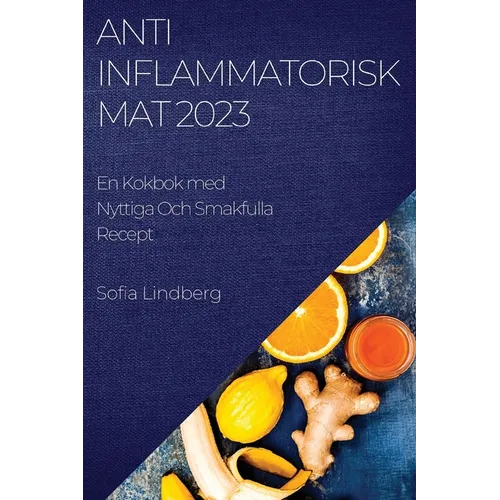 Antiinflammatorisk Mat 2023: En Kokbok med Nyttiga Och Smakfulla Recept