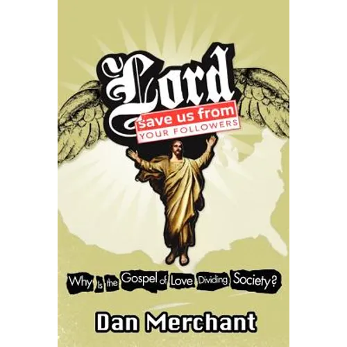 Lord, Save Us from Your Followers: Why Is the Gospel of Love Dividing America?
