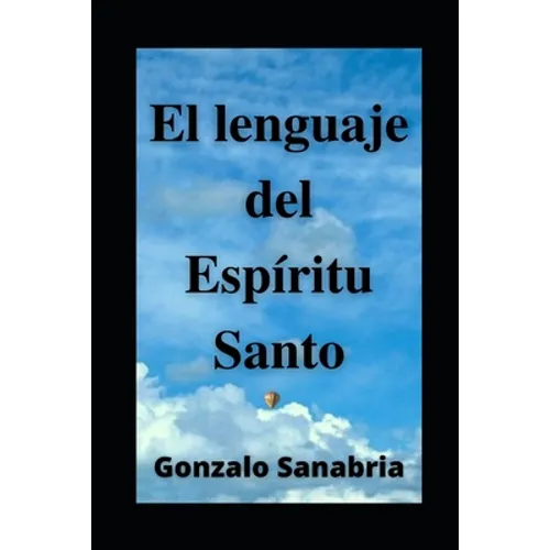 EL LENGUAJE DEL ESPÍRITU SANTO. Descubre los dones y el poder del Espíritu de Dios: Neumatología. Profecía. Doctrina del Espíritu Santo.