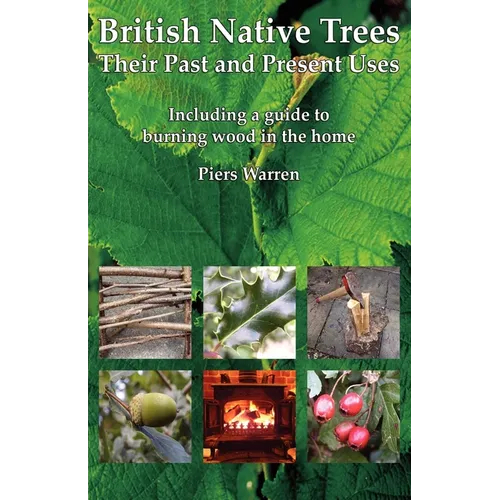 British Native Trees - Their Past and Present Uses