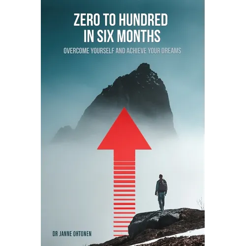 Zero to hundred in six months: Overcome yourself and achieve your dreams