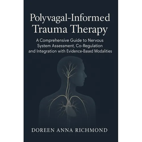 Polyvagal-Informed Trauma Therapy: A Comprehensive Guide to Nervous System Assessment, Co-Regulation, and Integration with Evidence-Based Modalities