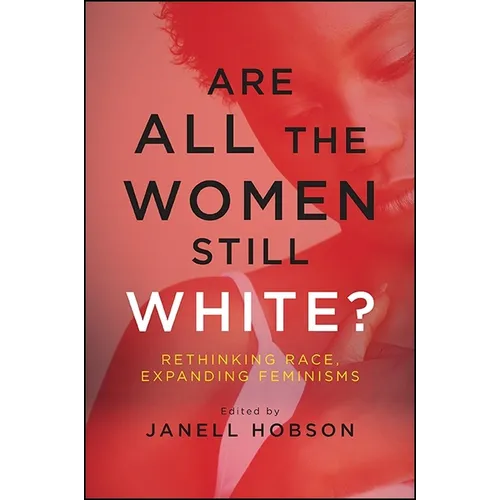 Are All the Women Still White?: Rethinking Race, Expanding Feminisms