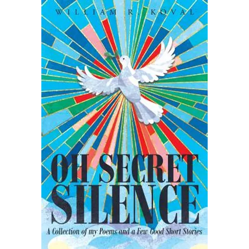Oh Secret Silence: A Collection of my Poems and a Few Good Short Stories