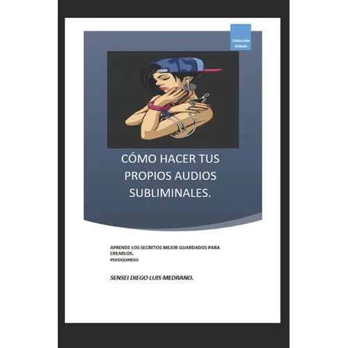Cómo Hacer Tus Propios Audios Subliminales.: Aprende Los Secretos Mejor Guardados Para Crearlos.