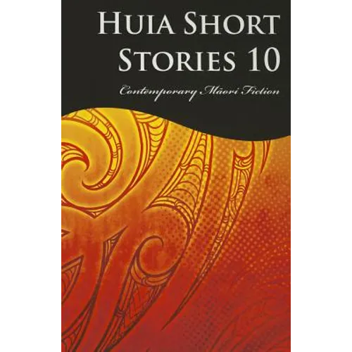 Huia Short Stories 10: Contemporary Maori Fiction