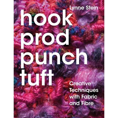 Hook, Prod, Punch, Tuft: Creative Techniques with Fabric and Fibre